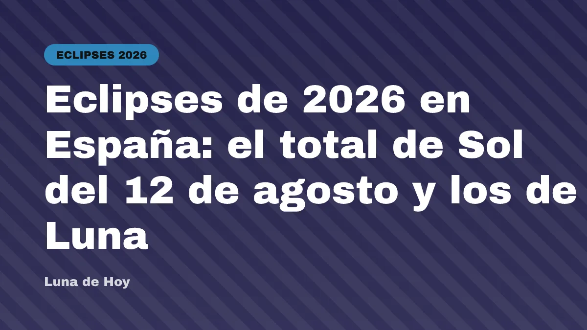 Eclipses de 2026 en España: el total de Sol del 12 de agosto y los de Luna